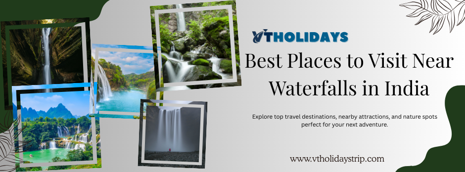 Best Places to Visit Near Waterfalls in India 2025